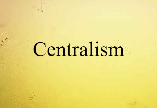 Centralism (noun) Definition, Meaning & Examples