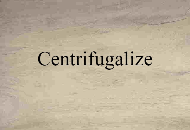 centrifugalize