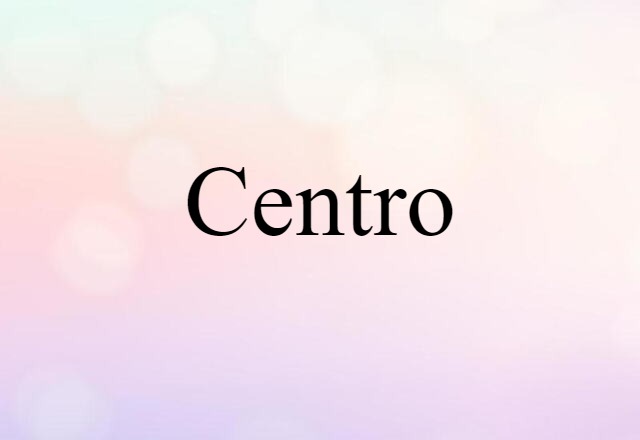 Centro (noun) Definition, Meaning & Examples