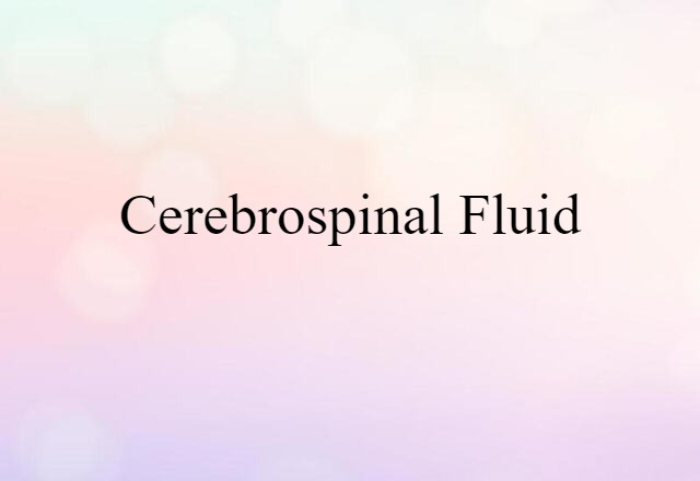 Cerebrospinal Fluid (noun) Definition, Meaning & Examples