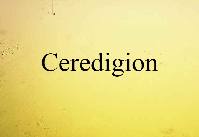 Ceredigion (noun) Definition, Meaning & Examples