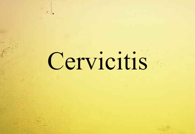 Cervicitis (noun) Definition, Meaning & Examples