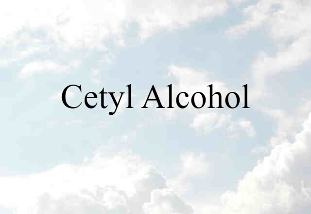 Cetyl Alcohol (noun) Definition, Meaning & Examples