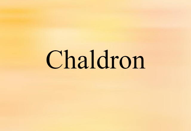 Chaldron (noun) Definition, Meaning & Examples