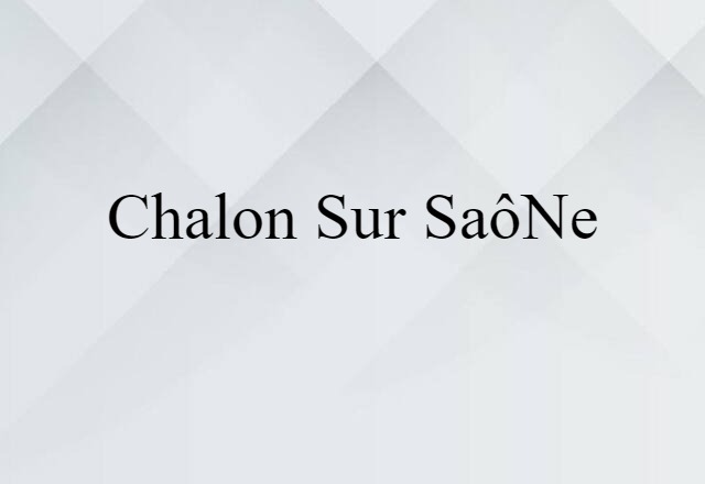 Chalon-sur-Saône (noun) Definition, Meaning & Examples