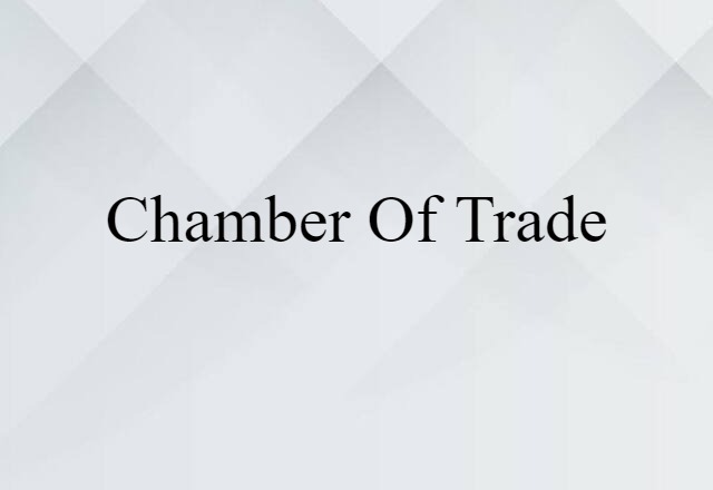 Chamber Of Trade (noun) Definition, Meaning & Examples