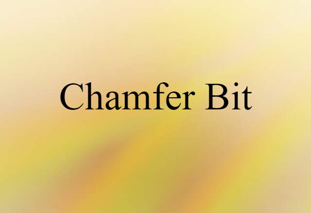 Chamfer Bit (noun) Definition, Meaning & Examples