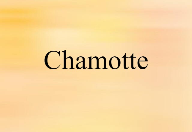 Chamotte (noun) Definition, Meaning & Examples