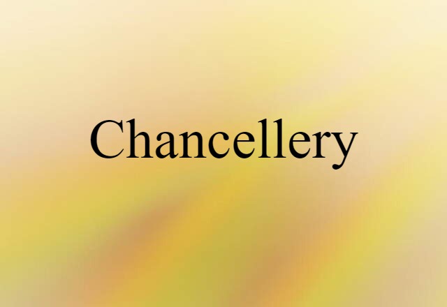 Chancellery (noun) Definition, Meaning & Examples