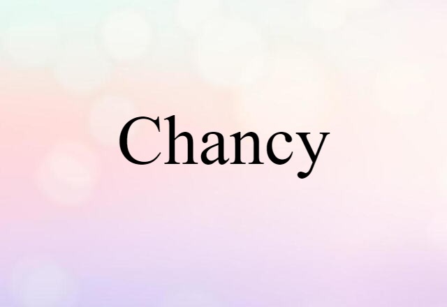 Chancy (noun) Definition, Meaning & Examples