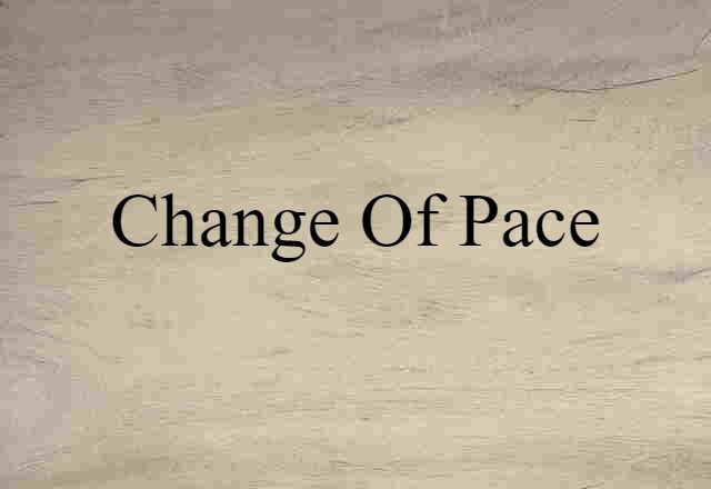 Change Of Pace (noun) Definition, Meaning & Examples