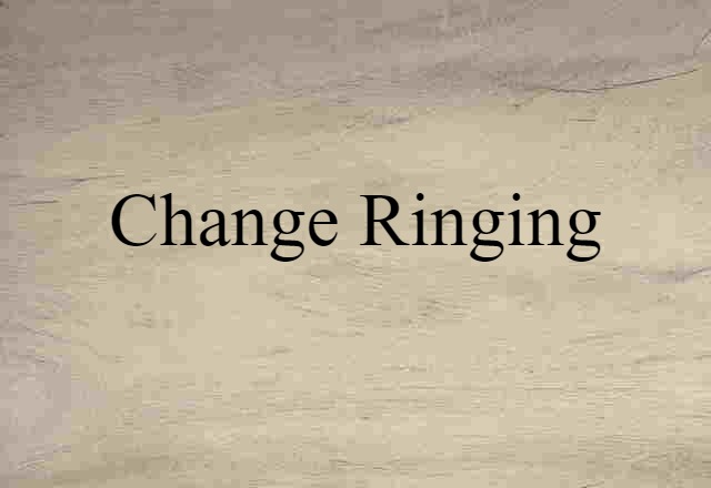 Change Ringing (noun) Definition, Meaning & Examples