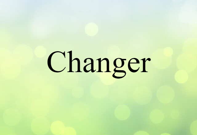 Changer (noun) Definition, Meaning & Examples