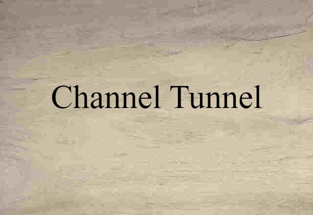 Channel Tunnel (noun) Definition, Meaning & Examples