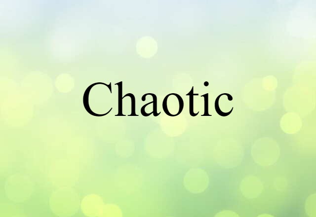 Chaotic (noun) Definition, Meaning & Examples