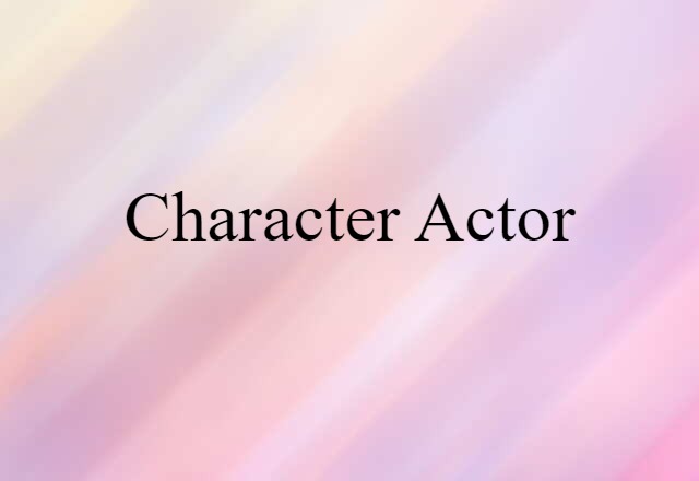 Character Actor (noun) Definition, Meaning & Examples