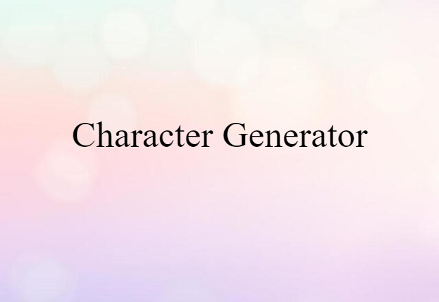 Character Generator (noun) Definition, Meaning & Examples