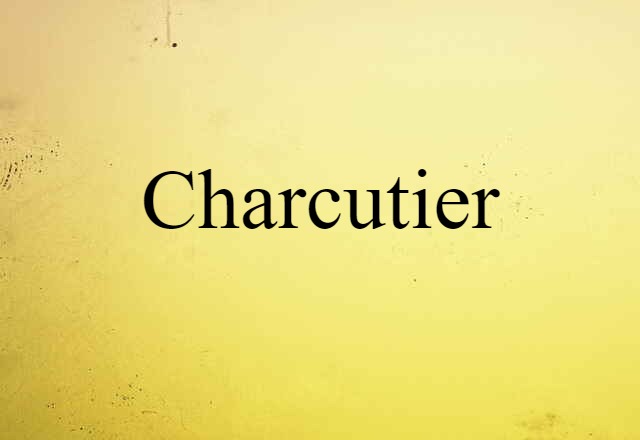 Charcutier (noun) Definition, Meaning & Examples