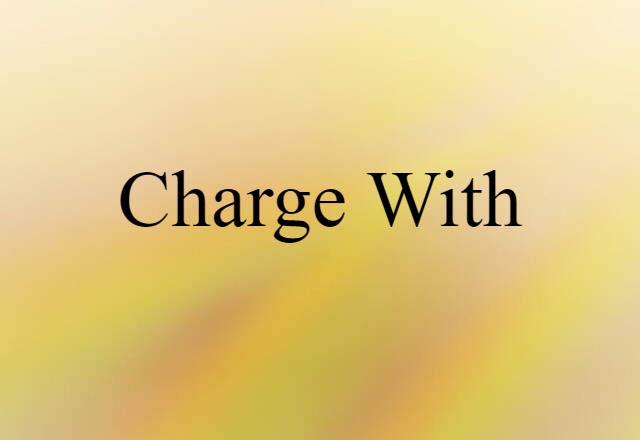 Charge With (noun) Definition, Meaning & Examples