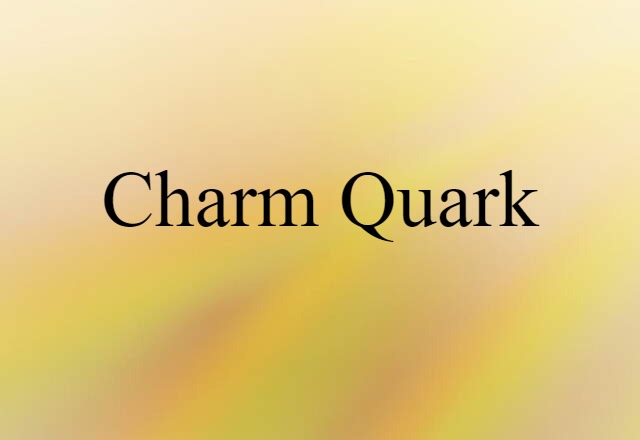 Charm Quark (noun) Definition, Meaning & Examples