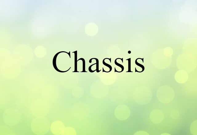 Chassis (noun) Definition, Meaning & Examples