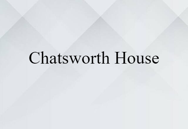 Chatsworth House (noun) Definition, Meaning & Examples