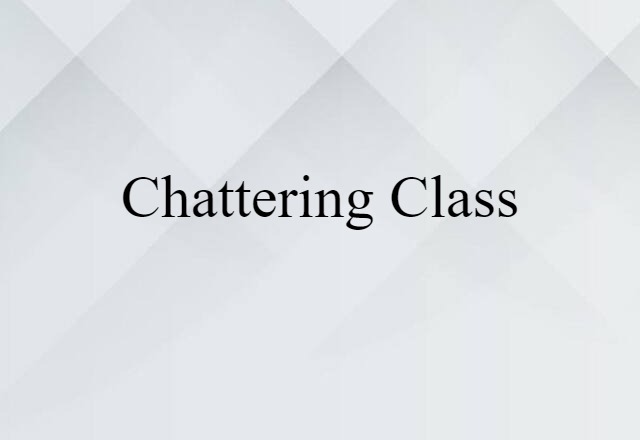 Chattering Class (noun) Definition, Meaning & Examples