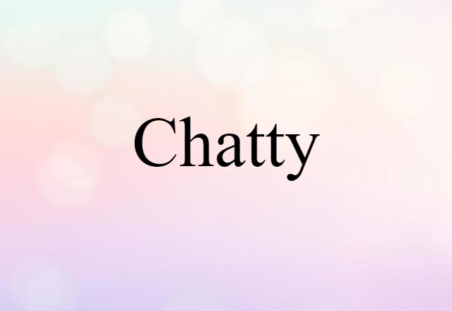 Chatty (noun) Definition, Meaning & Examples