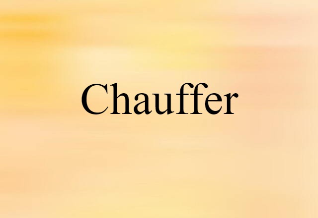 Chauffer (noun) Definition, Meaning & Examples