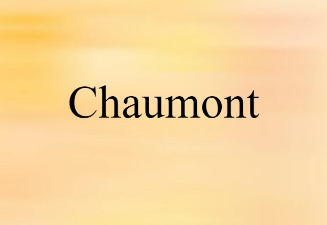 Chaumont (noun) Definition, Meaning & Examples