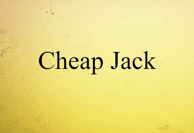 Cheap-jack (noun) Definition, Meaning & Examples