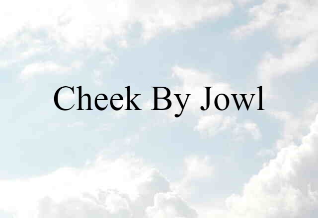 cheek by jowl