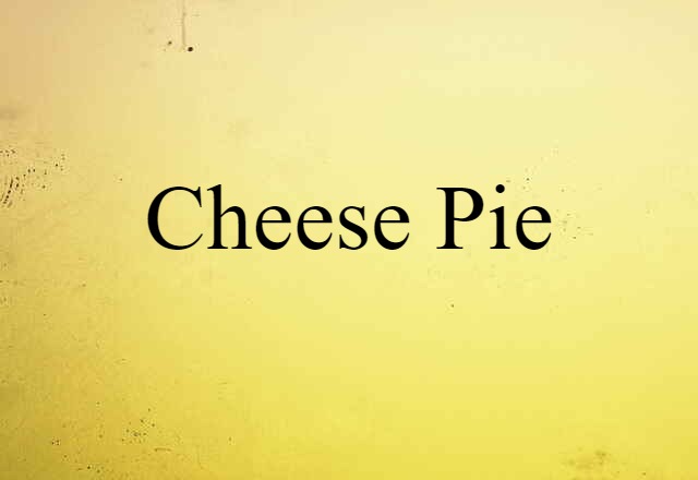 Cheese Pie (noun) Definition, Meaning & Examples