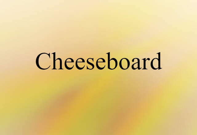 Cheeseboard (noun) Definition, Meaning & Examples