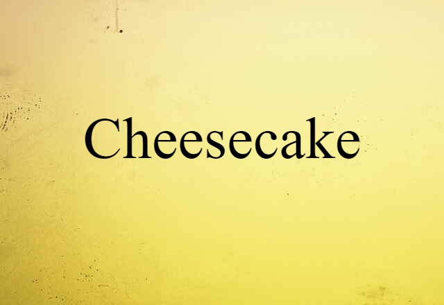 Cheesecake (noun) Definition, Meaning & Examples