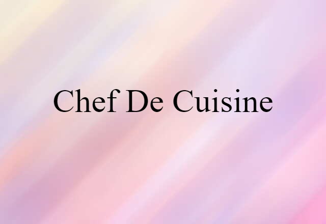 Chef De Cuisine (noun) Definition, Meaning & Examples