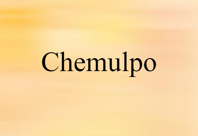 Chemulpo (noun) Definition, Meaning & Examples