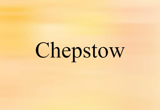 Chepstow (noun) Definition, Meaning & Examples