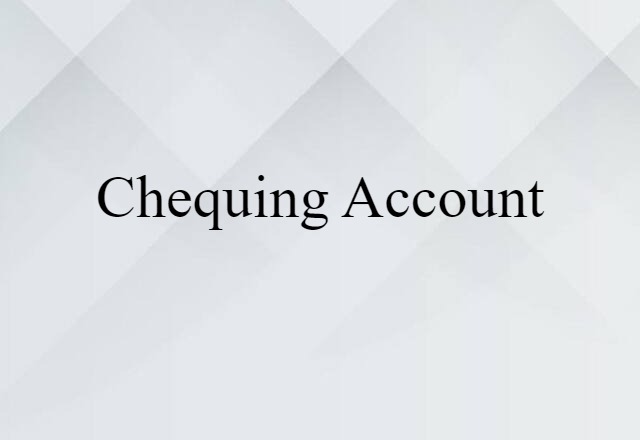 Chequing Account (noun) Definition, Meaning & Examples