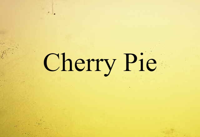 Cherry Pie (noun) Definition, Meaning & Examples