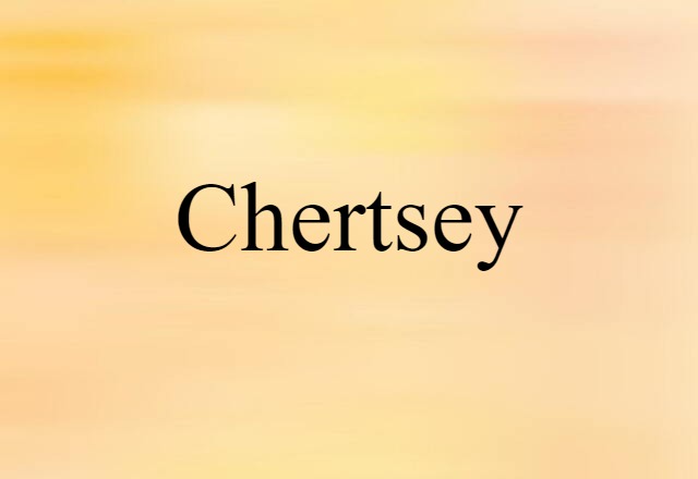 Chertsey (noun) Definition, Meaning & Examples