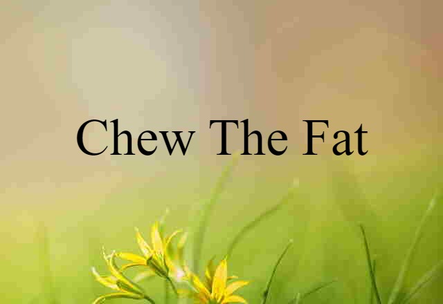 chew the fat