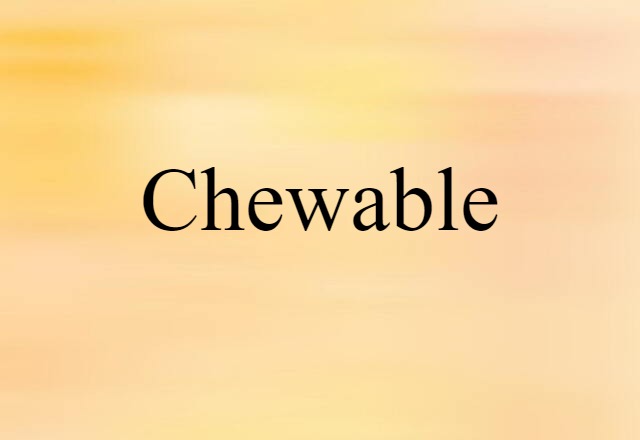 Chewable (noun) Definition, Meaning & Examples