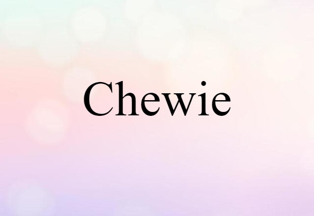 Chewie (noun) Definition, Meaning & Examples