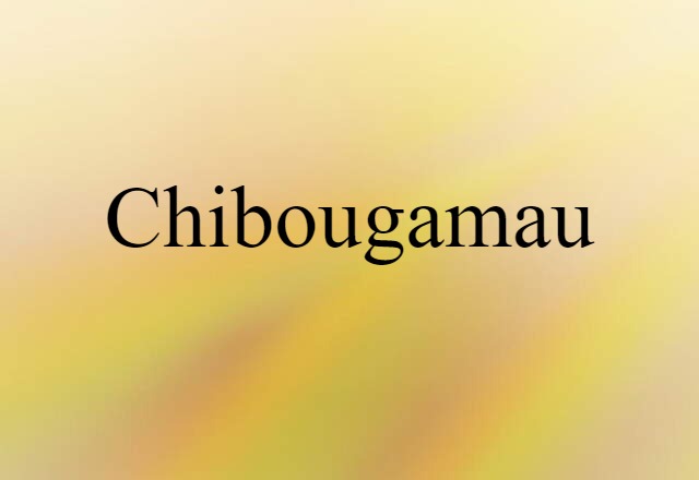 Chibougamau (noun) Definition, Meaning & Examples