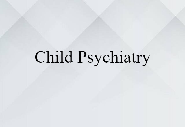 Child Psychiatry (noun) Definition, Meaning & Examples