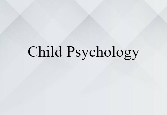 Child Psychology (noun) Definition, Meaning & Examples