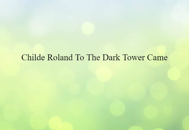 Childe Roland To The Dark Tower Came (noun) Definition, Meaning & Examples