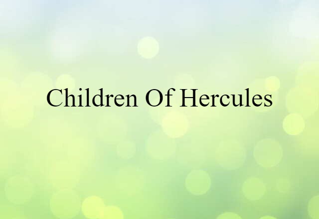 Children Of Hercules (noun) Definition, Meaning & Examples