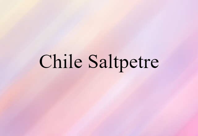 Chile Saltpetre (noun) Definition, Meaning & Examples